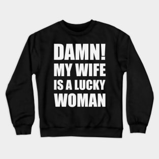 Damn! My Wife Is A Lucky Woman Crewneck Sweatshirt